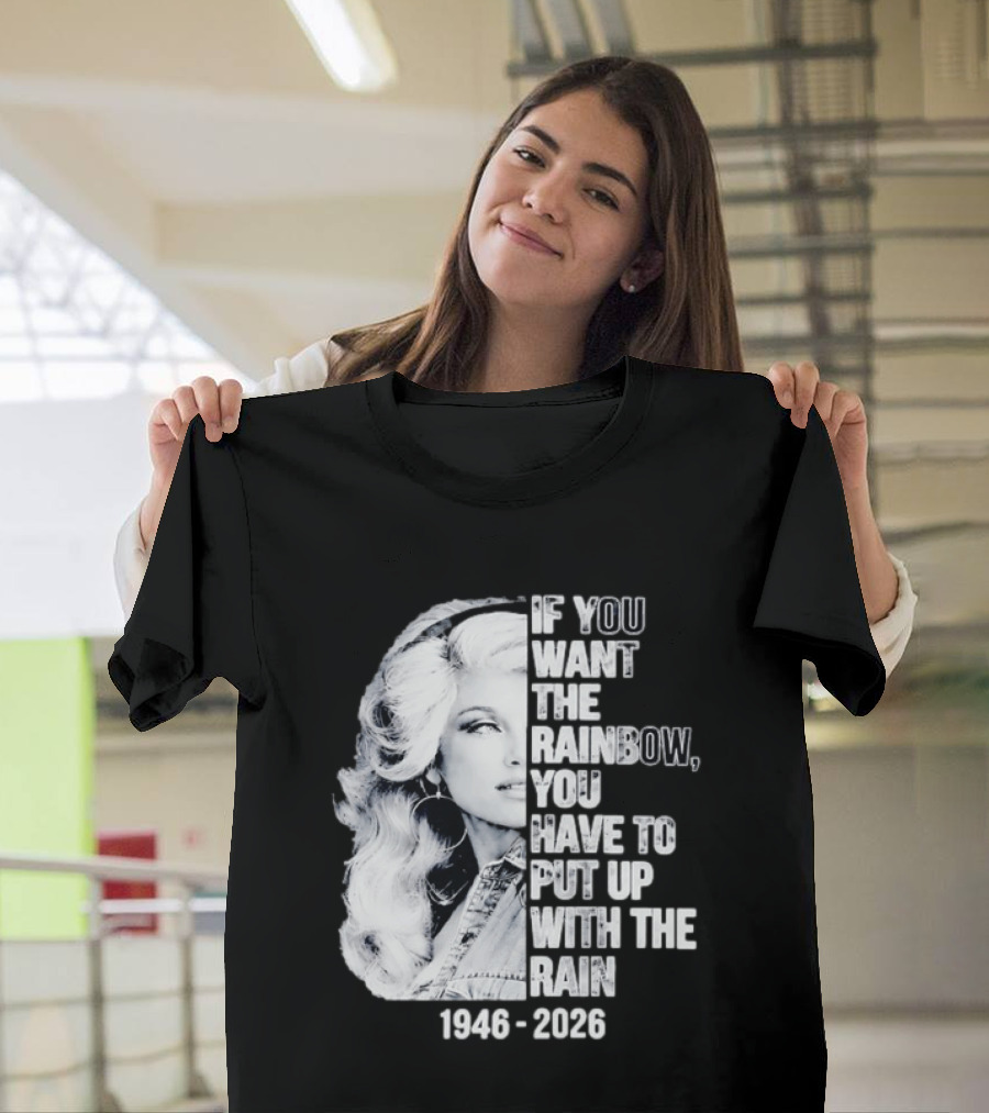 Dolly Parton 1946 2026 If You Want The Rainbow You Have To Put Up With The Rain T-Shirt