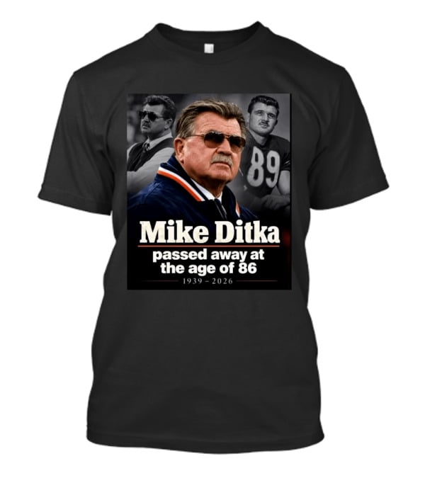 Mike Ditka Passed Away At The Age Of 86 1939 2026 Memorial T-Shirt