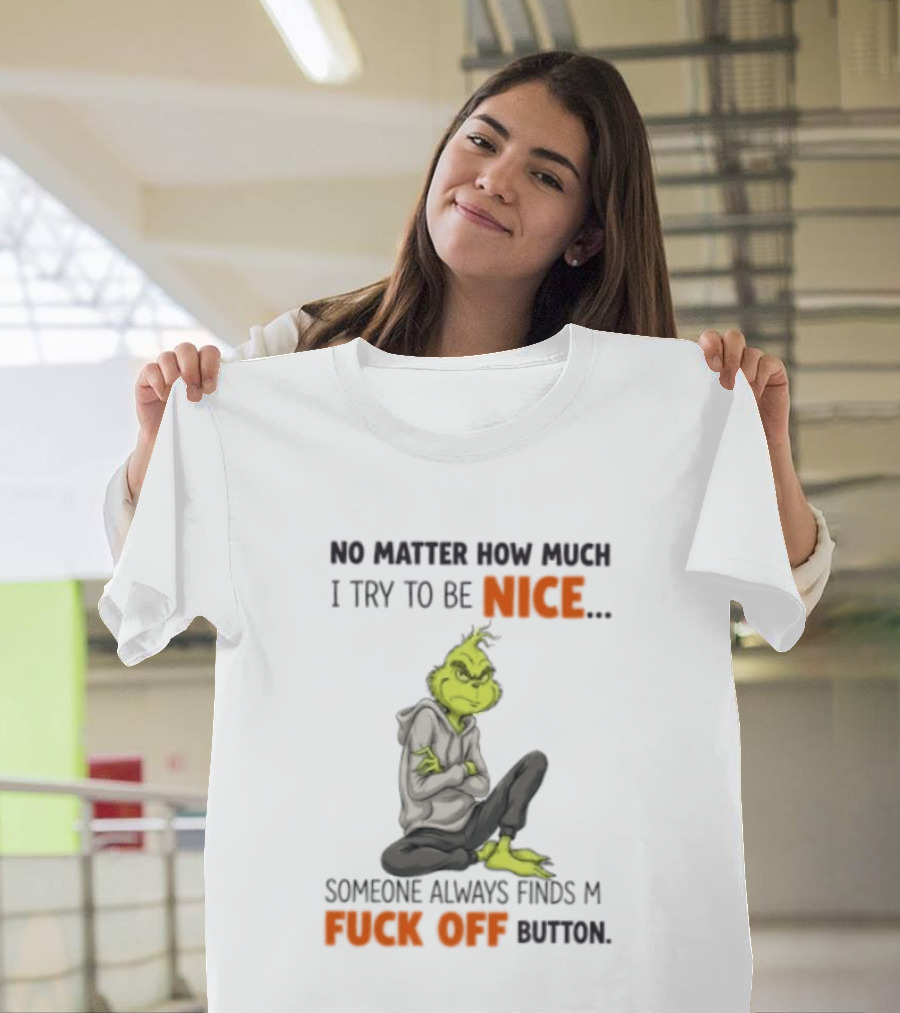 No Matter How Much I Try To Be Nice Someone Always Finds My Fuck Off Button Grinch T-Shirt