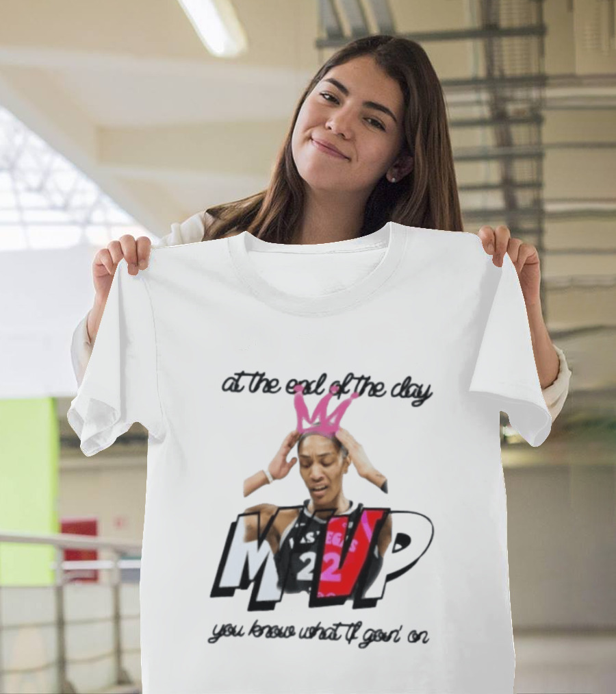 At The End Of The Day A'ja Wilson Las Vegas Aces MVP You Know What Tf Goin On T-Shirt