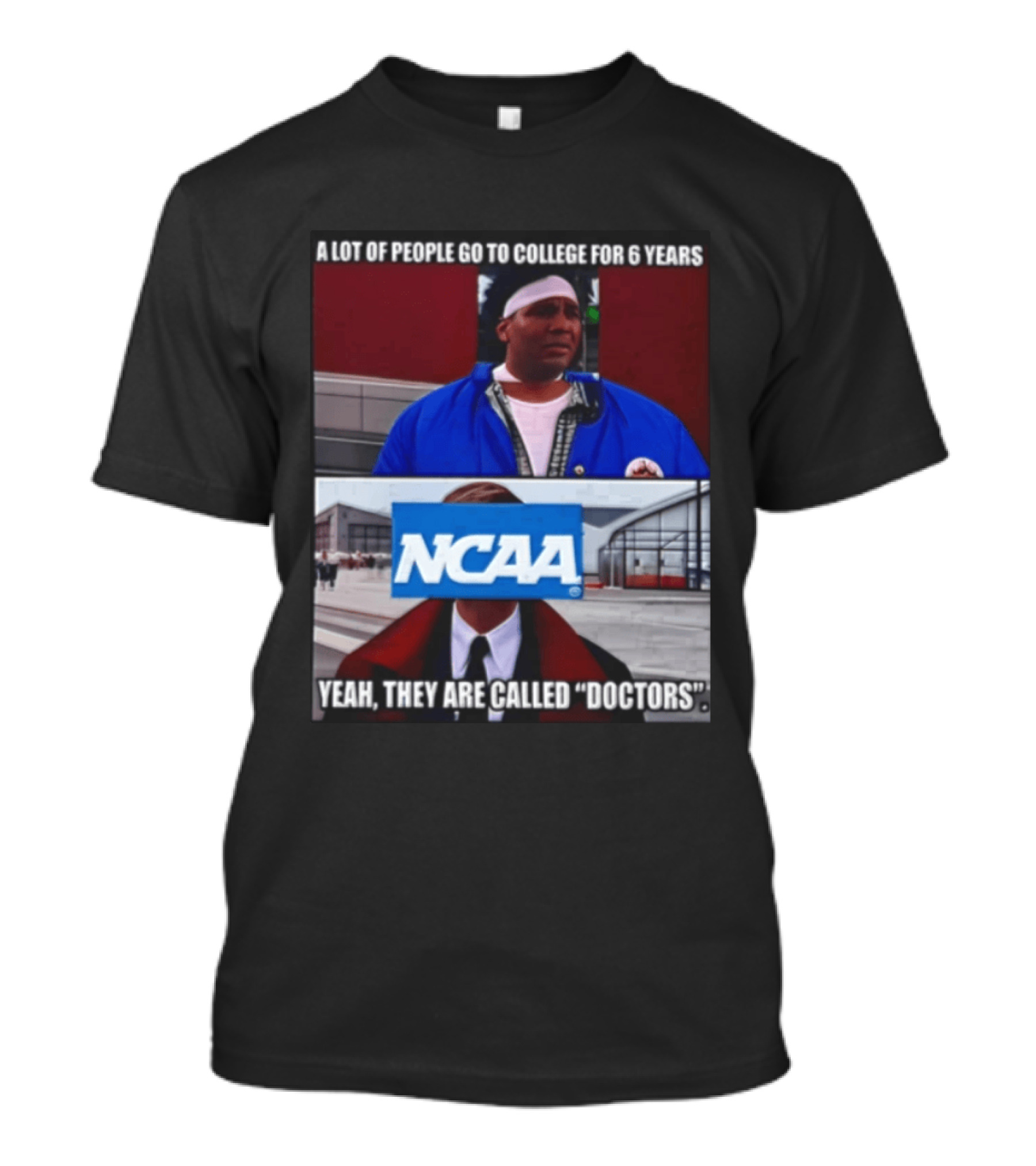 A Lot Of People Go To College For 6 Years NCAA Meme Yeah They Are Called Doctors T-Shirt