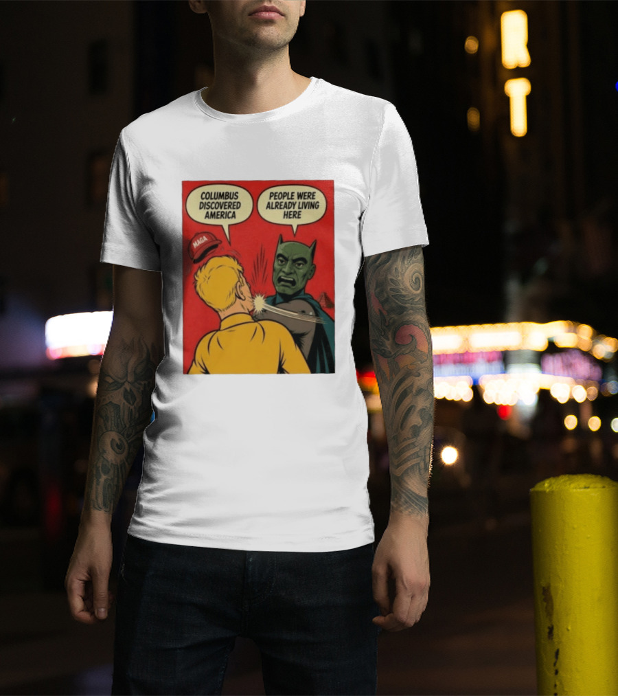 Columbus Discovered America Meme MAGA Hat Slap People Were Already Living Here T-Shirt