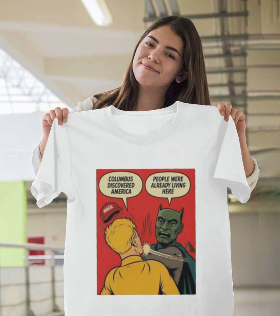Columbus Discovered America Meme MAGA Hat Slap People Were Already Living Here T-Shirt