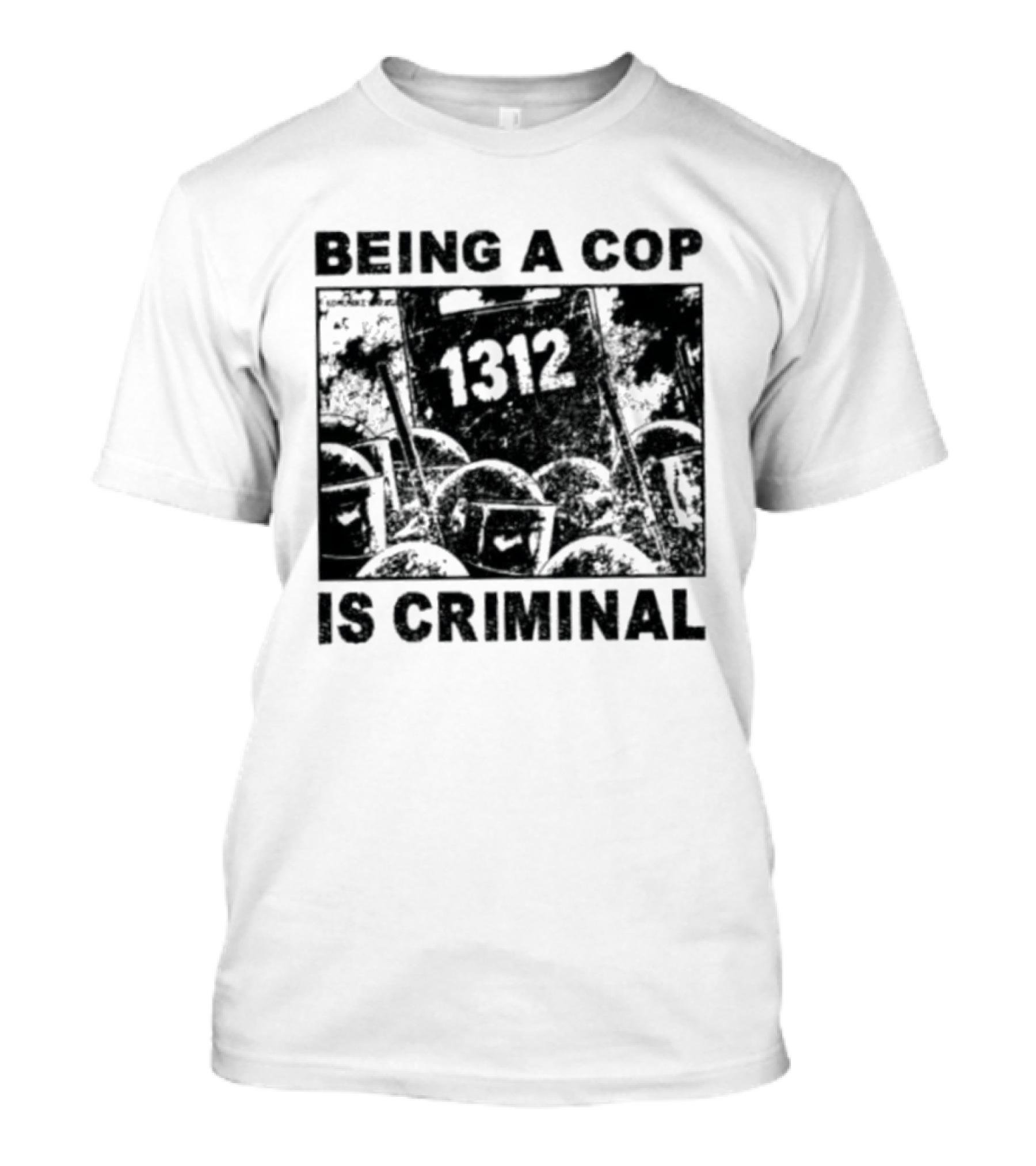 Being A Cop Is Criminal 1312 T-Shirt