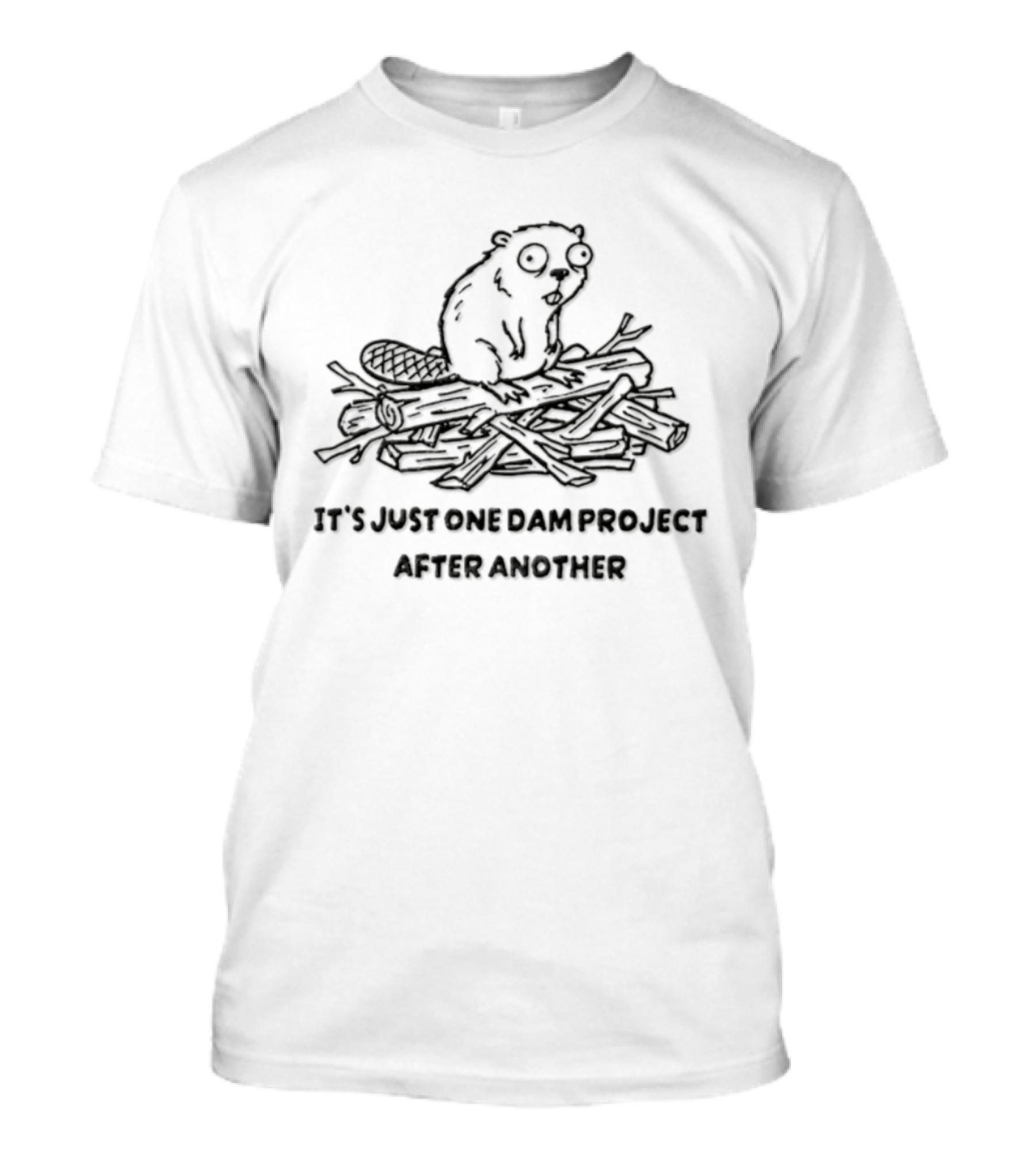 Busy Beaver It's Just One Dam Project After Another T-Shirt