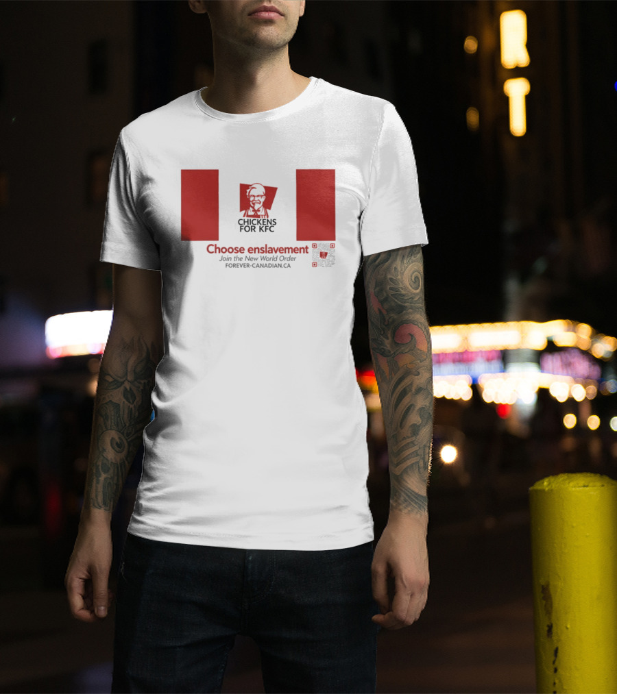 Chickens For KFC Choose Enslavement Join The New World Order Forever Canadian.ca T-Shirt