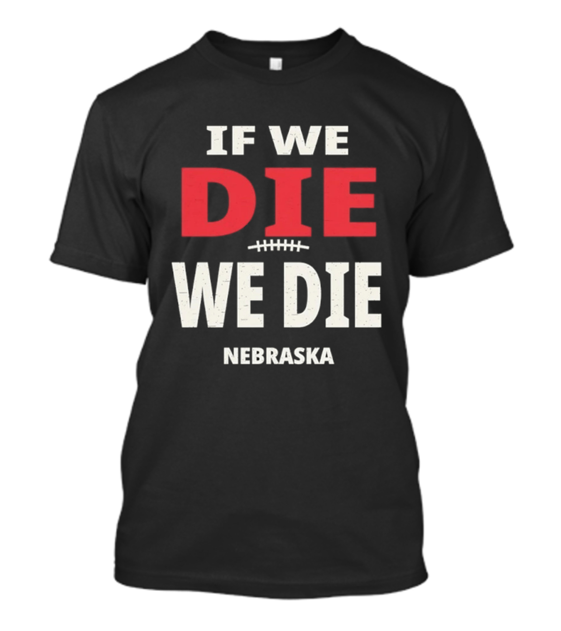 If We Die We Die Nebraska Football T-Shirt