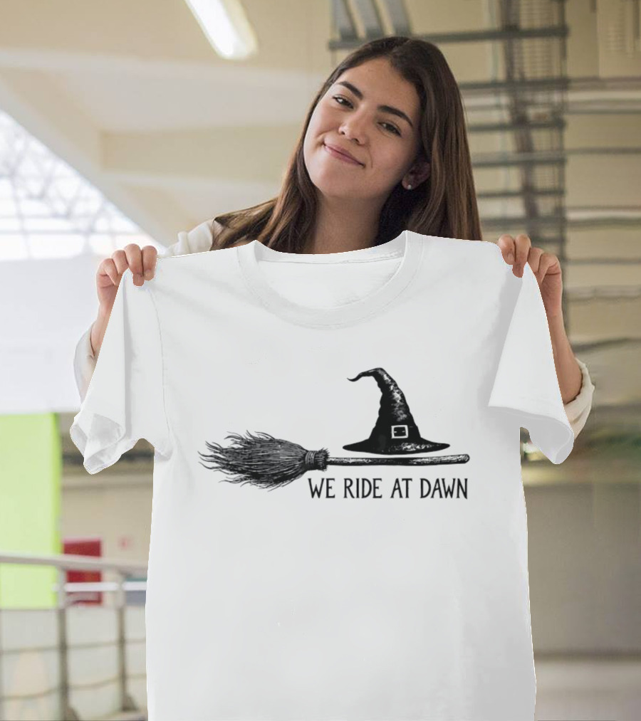 We Ride At Dawn Witch Broomstick And Hat T-Shirt