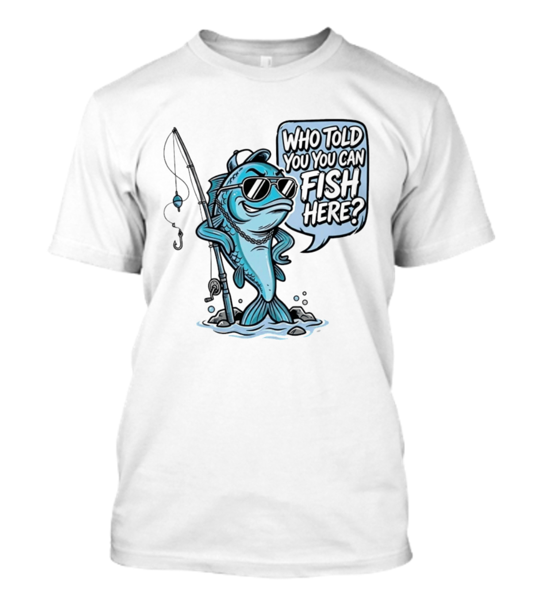 Who Told You You Can Fish Here Cool Fish With Fishing Rod T-Shirt
