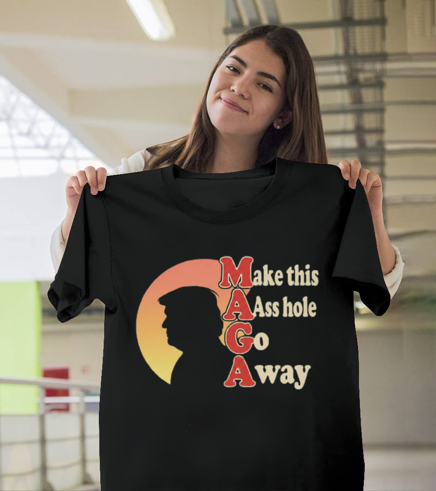 Make This Asshole Go Away MAGA T-Shirt