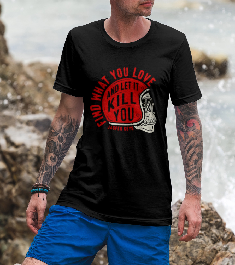 Find What You Love And Let It Kill You Jasper Keys Skull Helmet T-Shirt