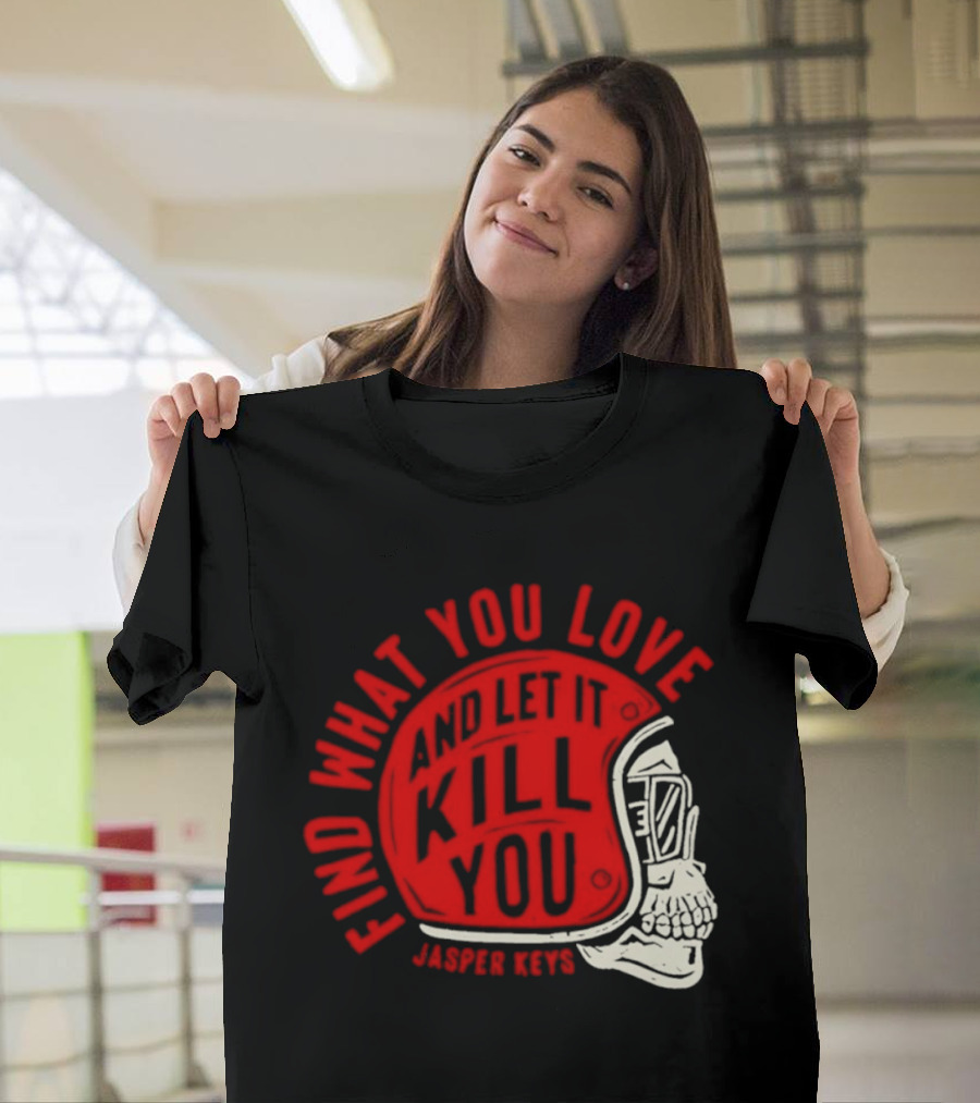 Find What You Love And Let It Kill You Jasper Keys Skull Helmet T-Shirt