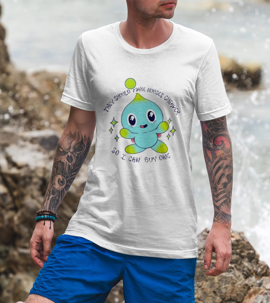 Chao They Should Make Houses Cheaper So I Can Buy One Cute T-Shirt