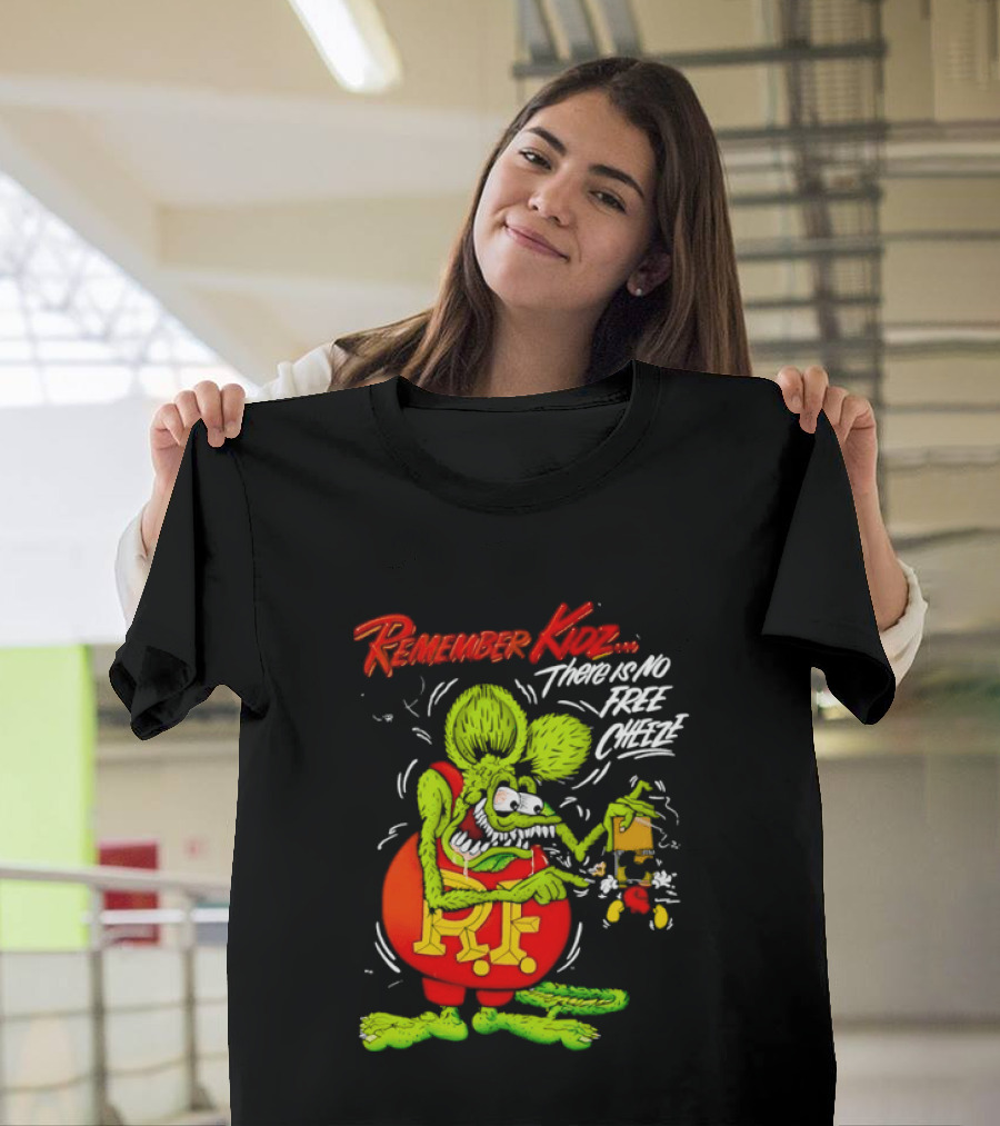 Rat Fink Remember Kidz There Is No Free Cheeze Rat Fink Eating Cheese T-Shirt