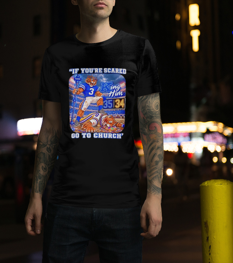 If You're Scared Go To Church King Him Tiger Power Stadium 35 34 Victory T-Shirt