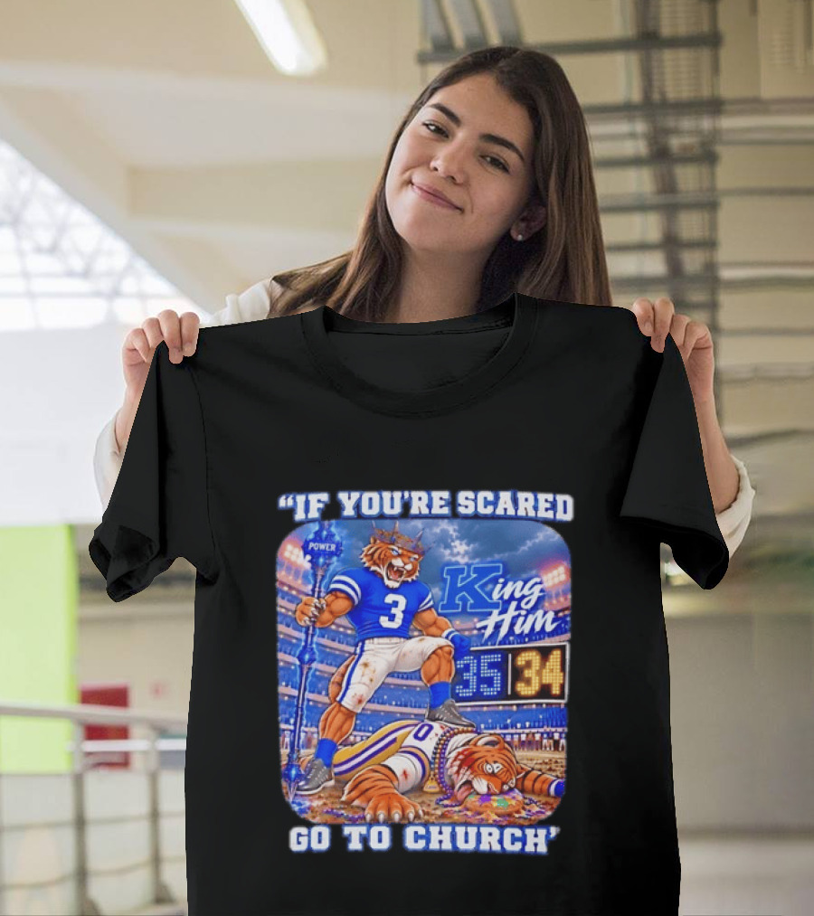 If You're Scared Go To Church King Him Tiger Power Stadium 35 34 Victory T-Shirt
