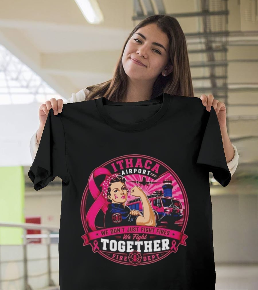 Ithaca Airport Fire Dept We Don't Just Fight Fires We Fight Together Pink Ribbon Strength T-Shirt