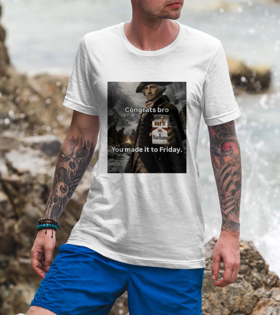 Congrats Bro You Made It To Friday Marlboro Cigarettes George Washington T-Shirt