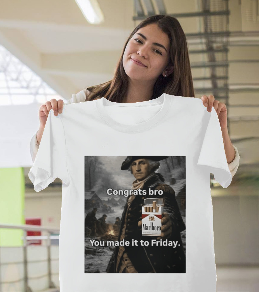 Congrats Bro You Made It To Friday Marlboro Cigarettes George Washington T-Shirt