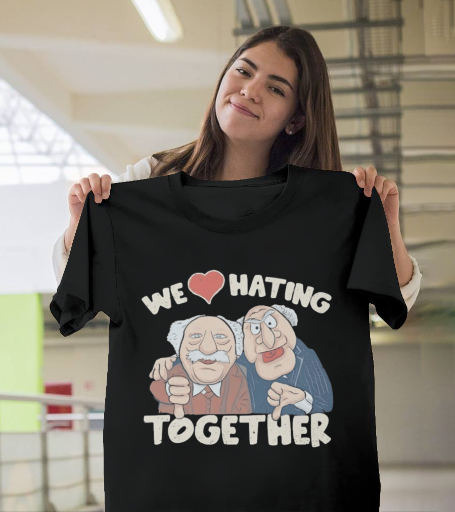 We Love Hating Together Statler And Waldorf Jumper Quotation T-Shirt