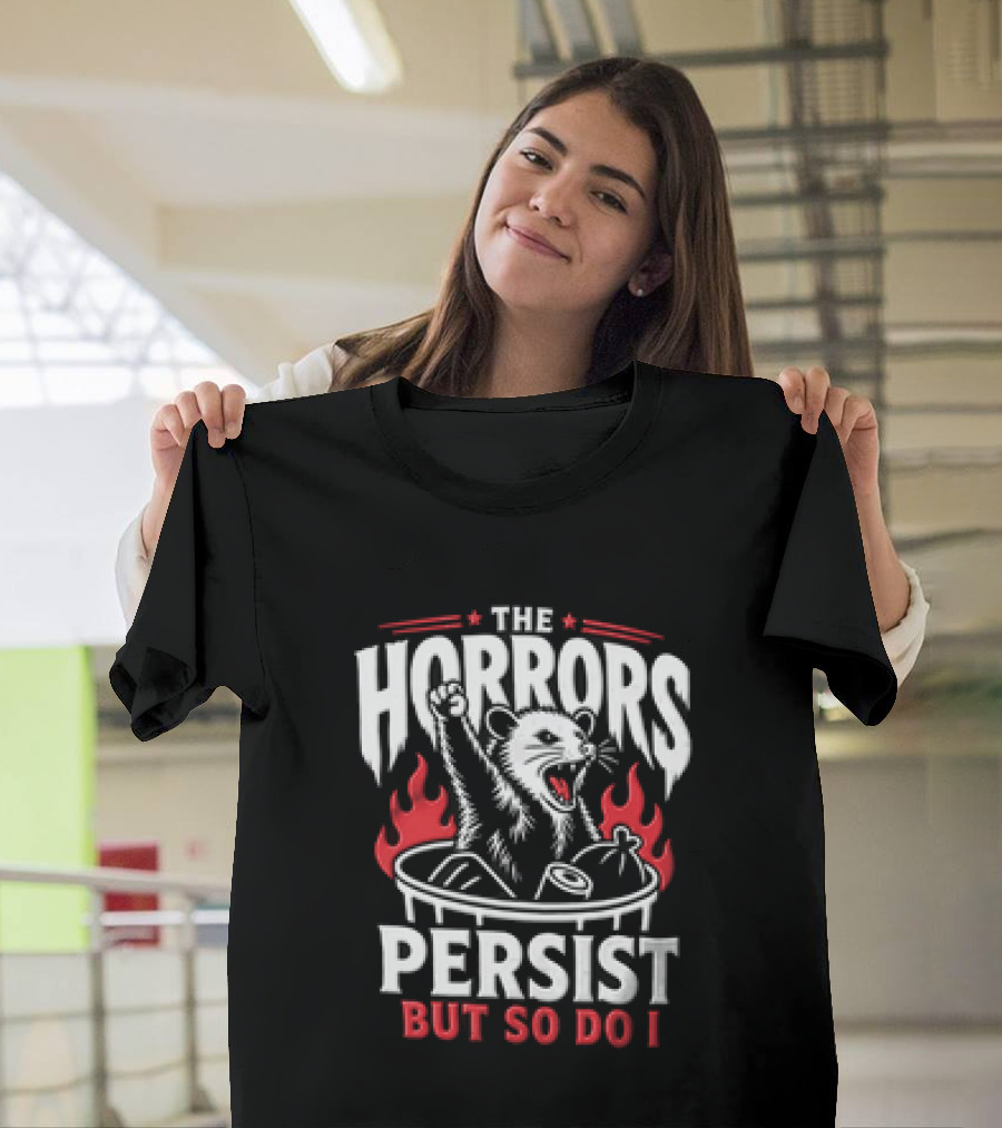 The Horrors Persist But So Do I Opossum Fist Raised Trash Can Fire T-Shirt