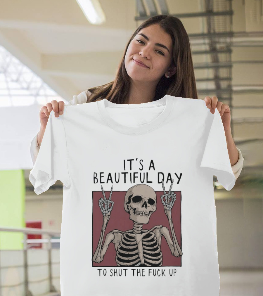 It's A Beautiful Day To Shut The Fuck Up Skeleton Peace Sign T-Shirt