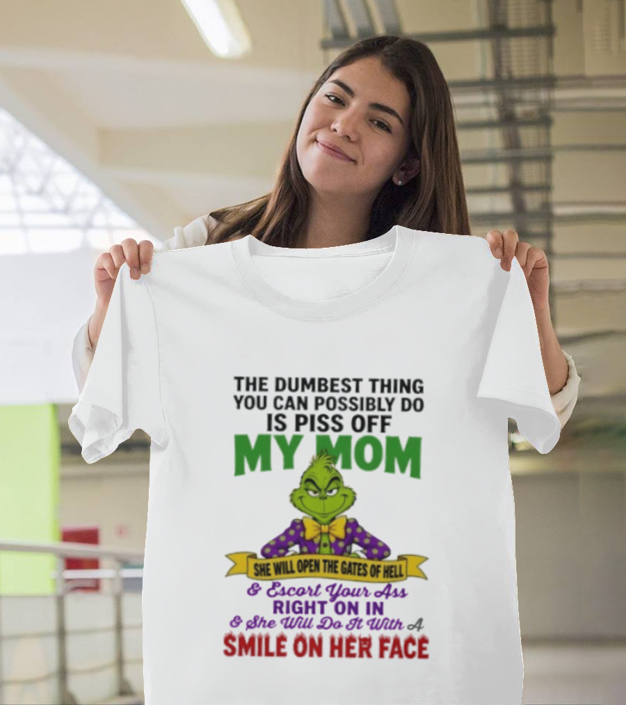 The Grinch The Dumbest Thing You Can Possibly Do Is Piss Off My Mom She Will Open The Gates Of Hell T-Shirt