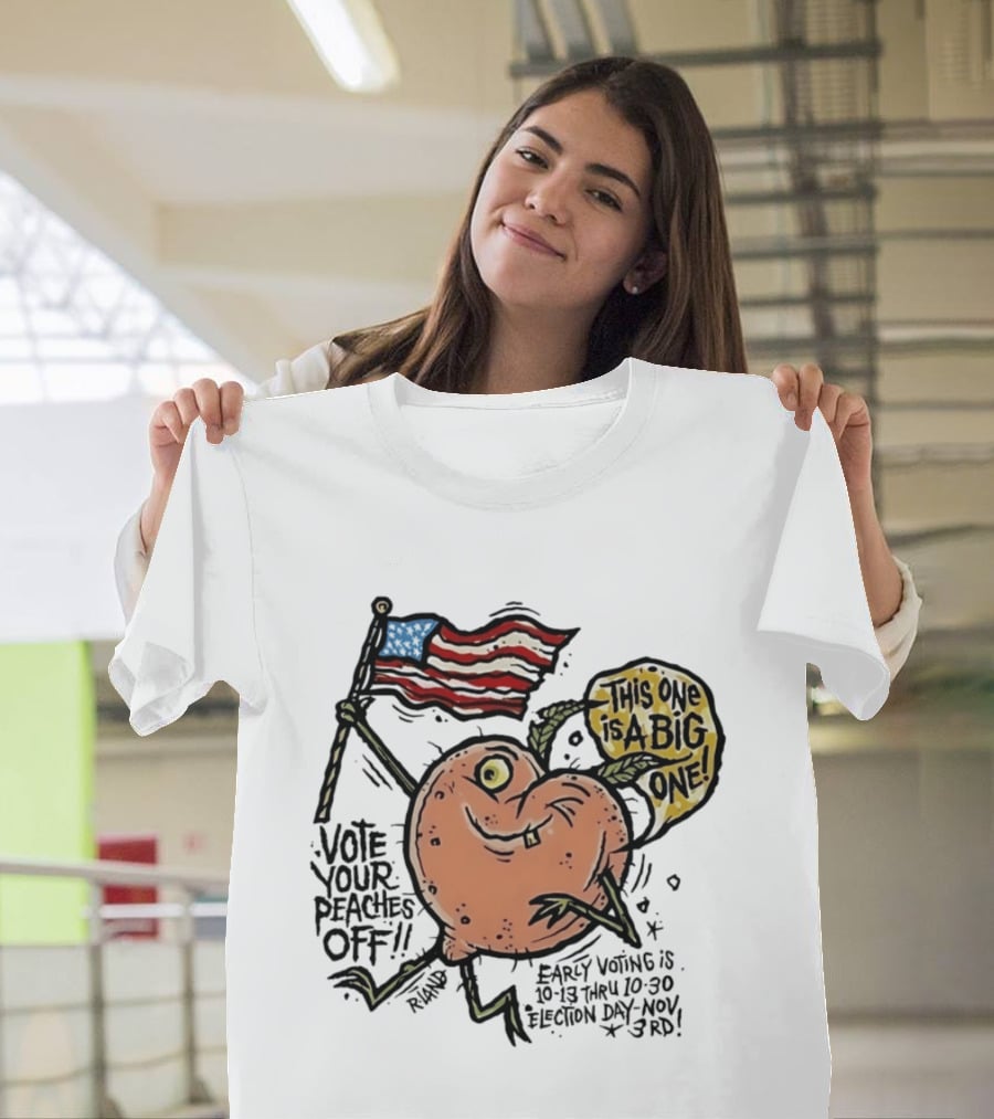 Vote Your Peaches Off This One Is A Big One Early Voting Election Day Nov 3rd T-Shirt
