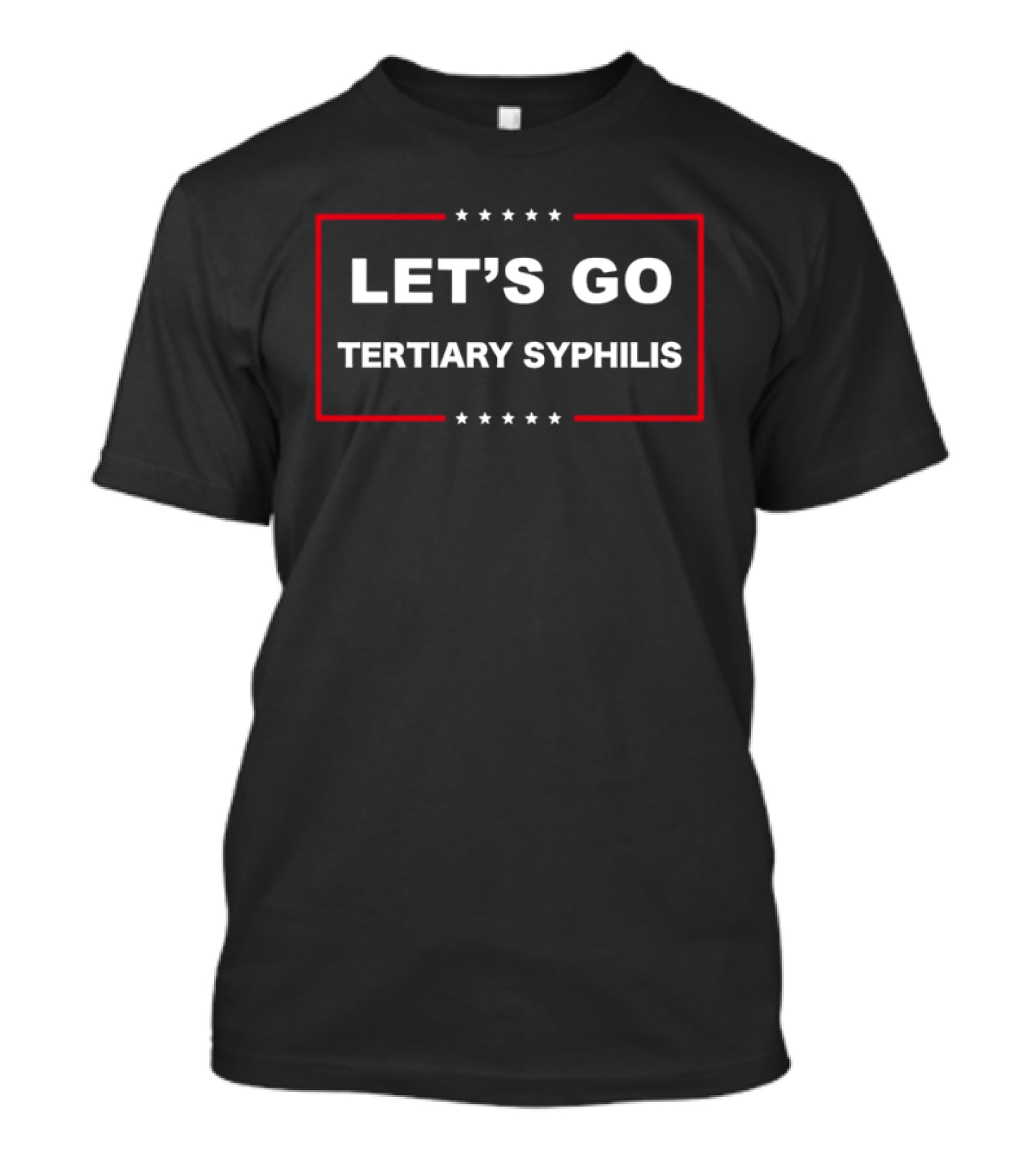 Let's Go Tertiary Syphilis Satire Humor T-Shirt
