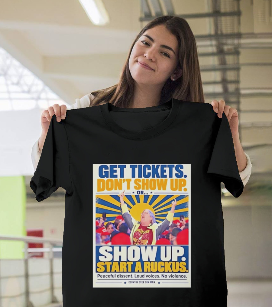 Get Tickets Don't Show Up Or Start A Ruckus Peaceful Dissent Loud Voices No Violence T-Shirt