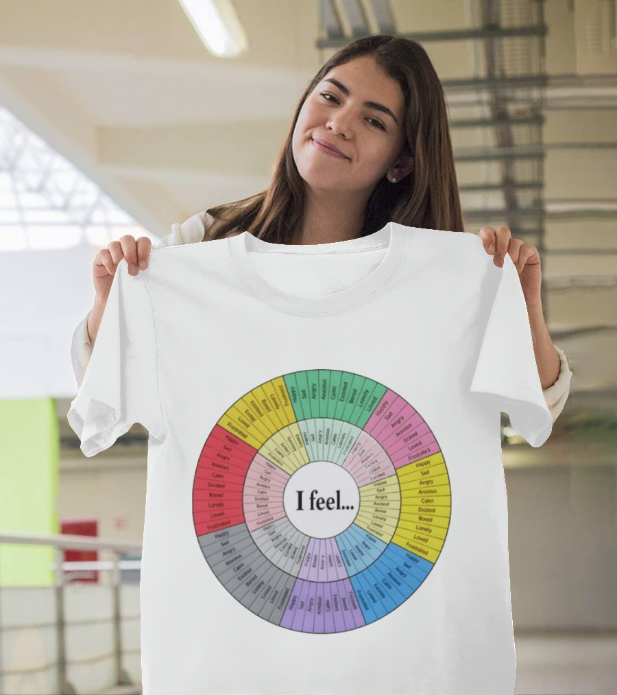 I Feel Emotion Wheel Chart Mental Health Happy Sad Angry Calm Anxious Excited Bored Loved Lonely Frustrated T-Shirt