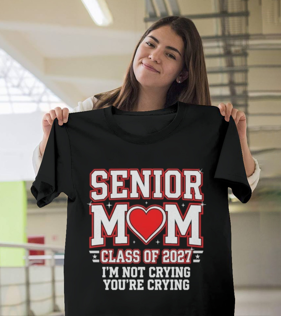 Senior Mom Heart Class Of 2027 I'm Not Crying You're Crying T-Shirt