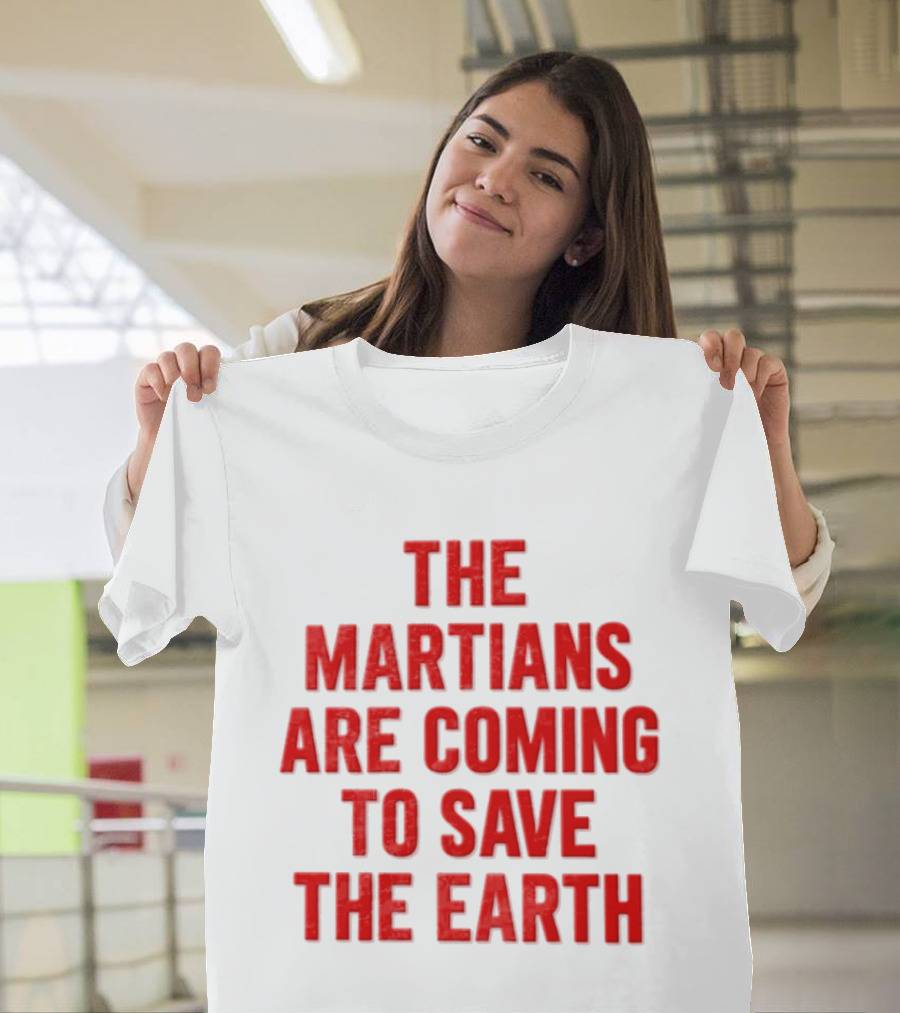 The Martians Are Coming To Save The Earth Message T-Shirt