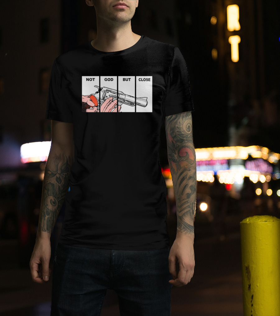 Not God But Close Revolver Pistol Firearm T-Shirt