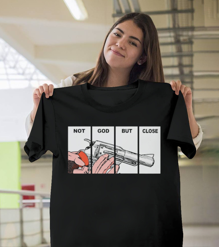 Not God But Close Revolver Pistol Firearm T-Shirt