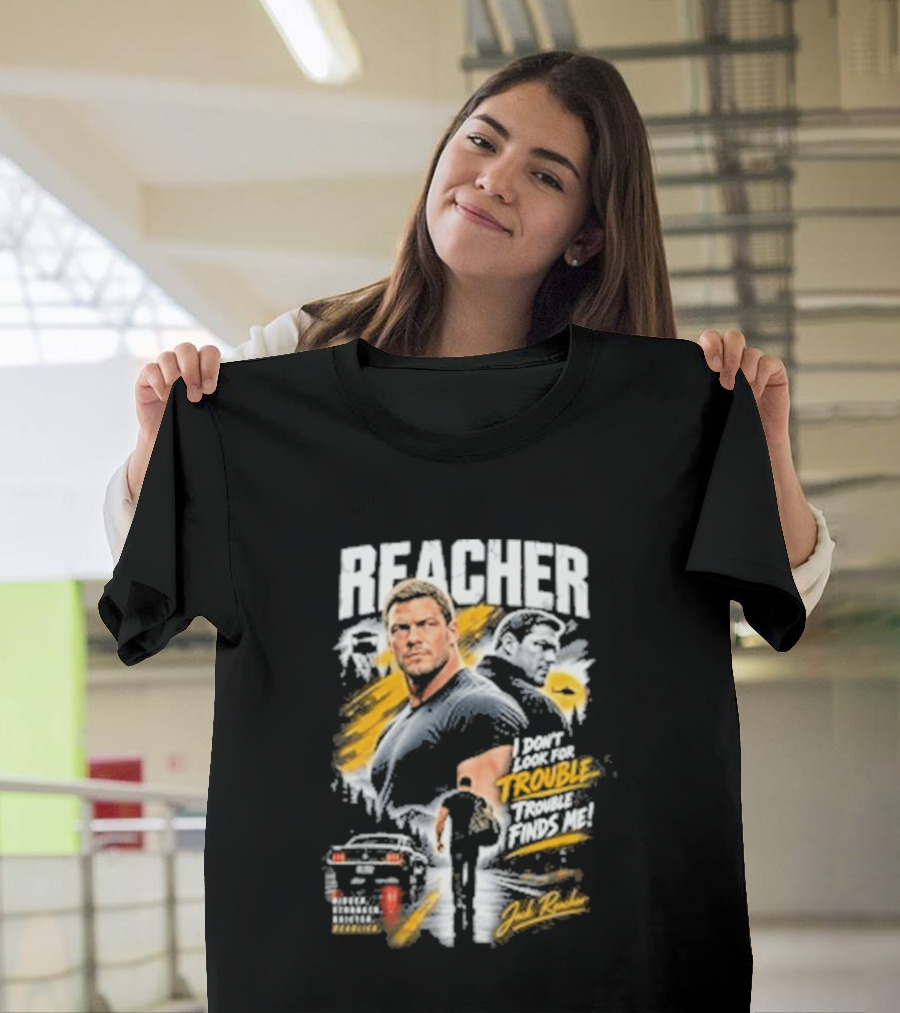 Reacher I Don't Look For Trouble Trouble Finds Me T-Shirt