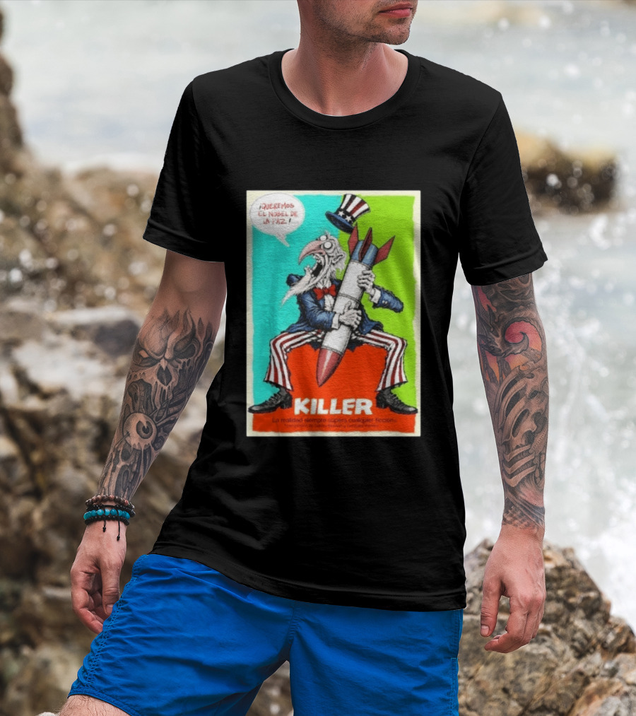 ¡Queremos El Nobel De La Paz Uncle Sam Killer Reality Exceeds Fiction T-Shirt
