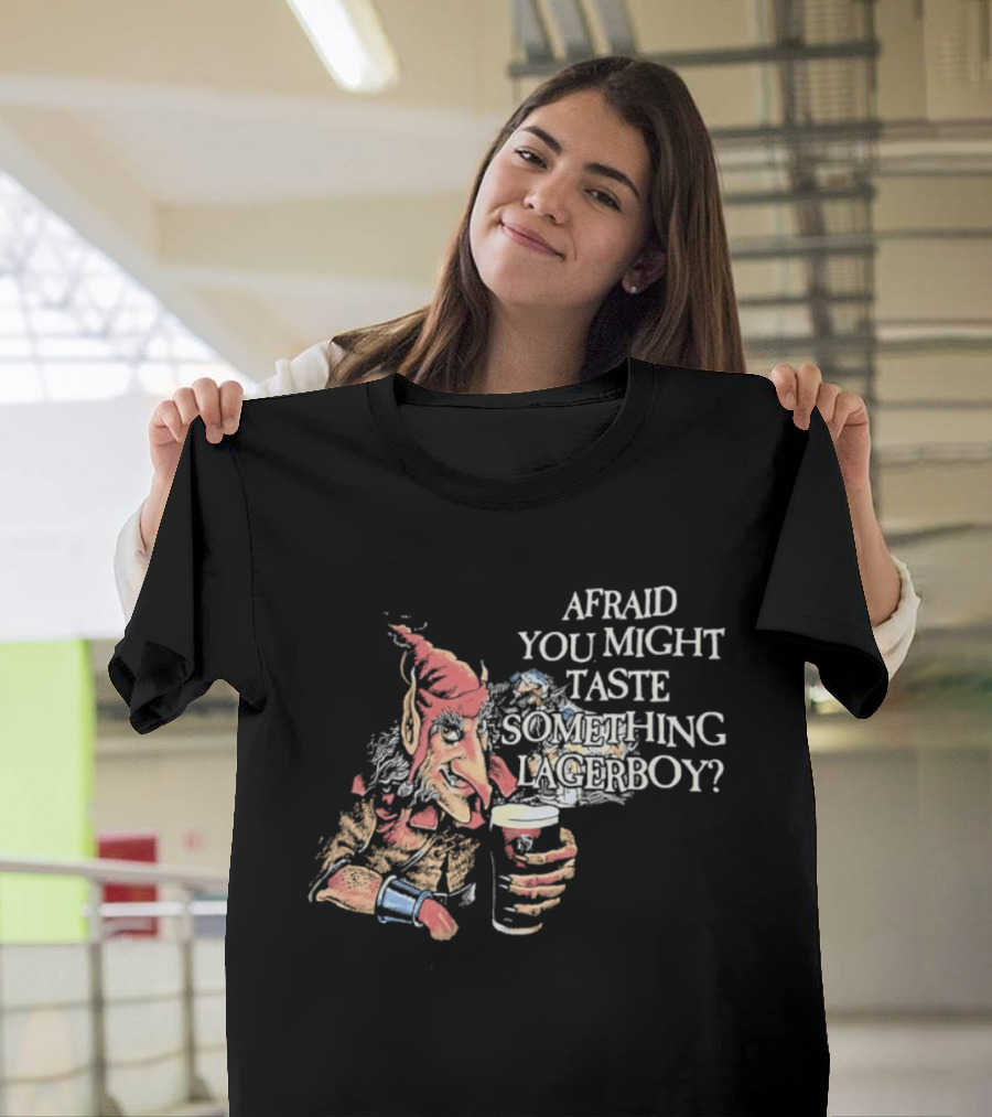 Afraid You Might Taste Something Lagerboy Beer Humour T-Shirt