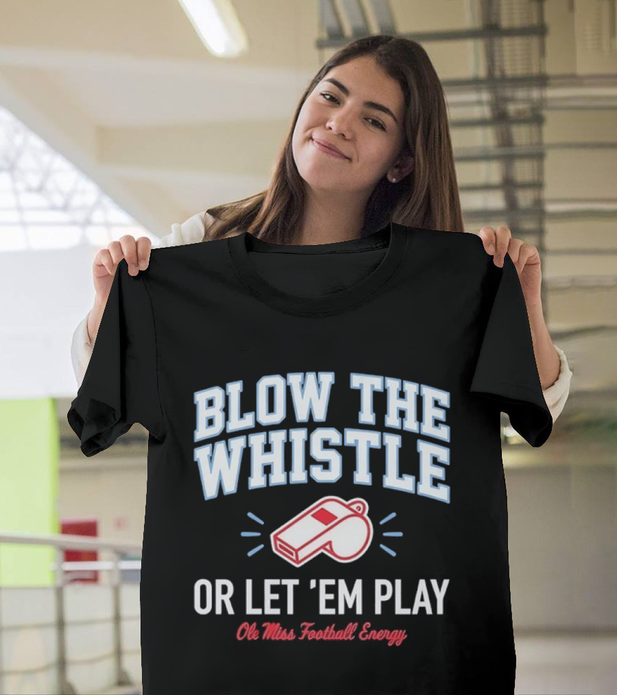 Blow The Whistle Or Let 'Em Play Ole Miss Football Energy T-Shirt