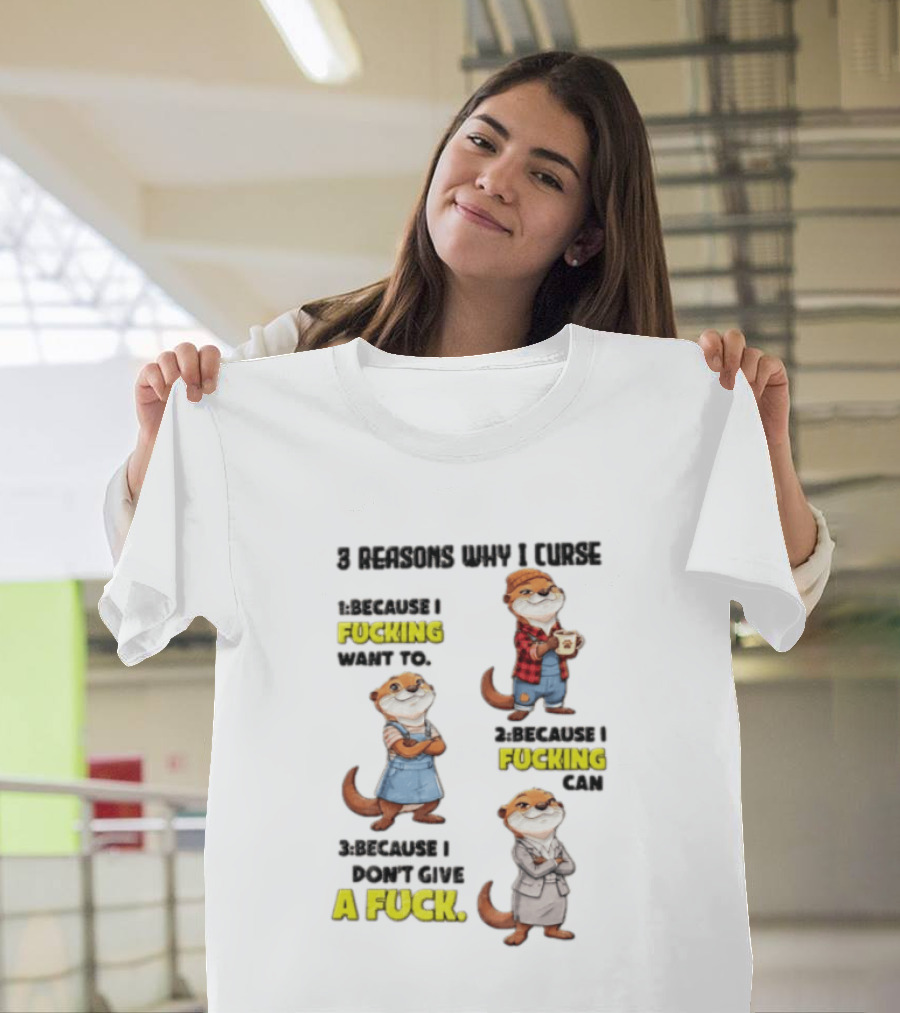 3 Reasons Why I Curse Because I Fucking Want To Can Don't Give A Fuck T-Shirt