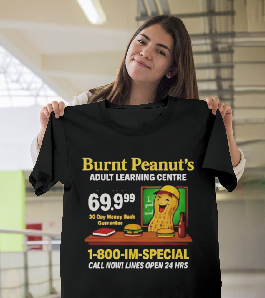 Burnt Peanut's Adult Learning Centre 1 800 IM SPECIAL 69.99 30 Day Money Back Guarantee Call Now Lines Open 24 Hrs T-Shirt