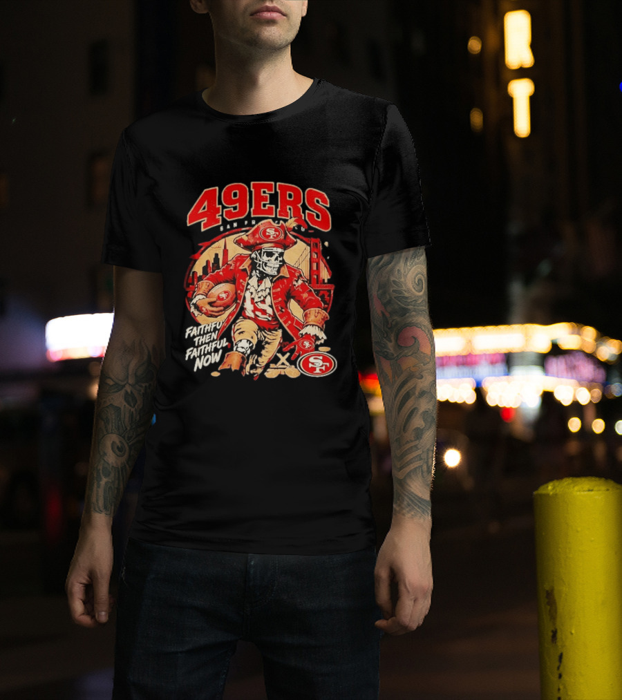 San Francisco 49ers Faithful Then Faithful Now Pirate Skeleton Bridge City Skyline Football T-Shirt