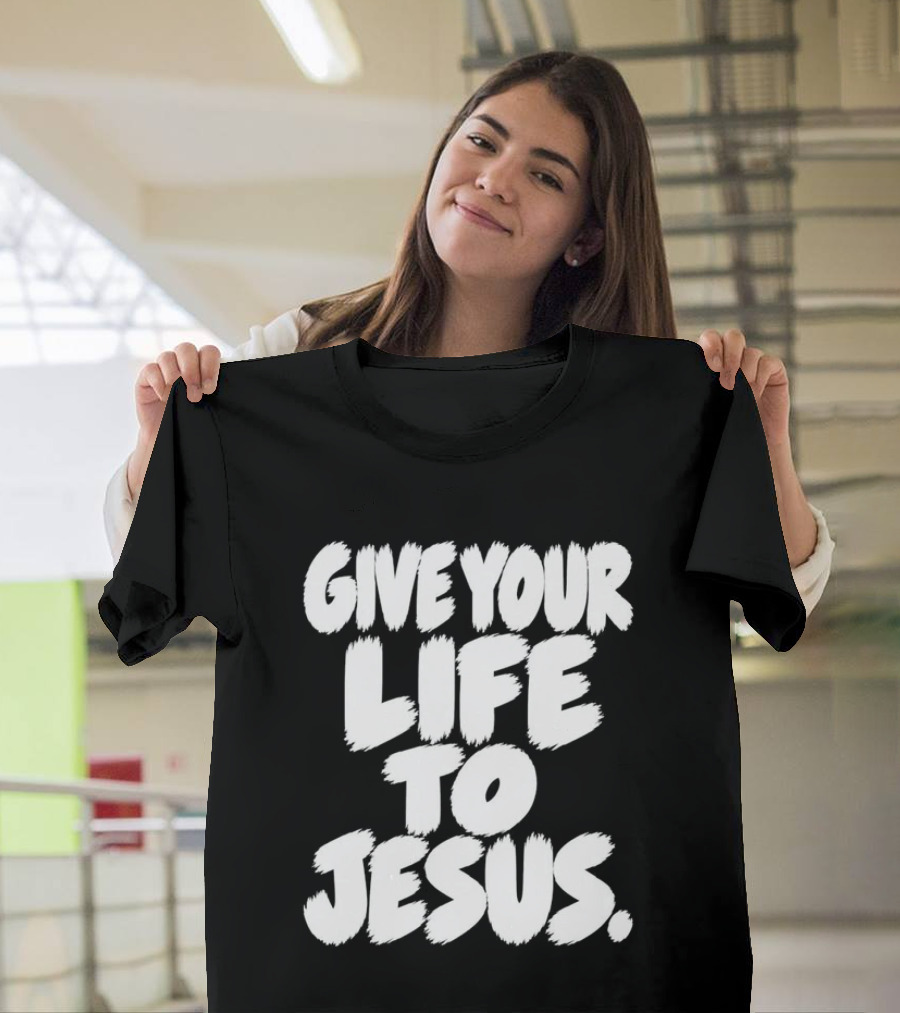 Give Your Life To Jesus Christian Message T-Shirt
