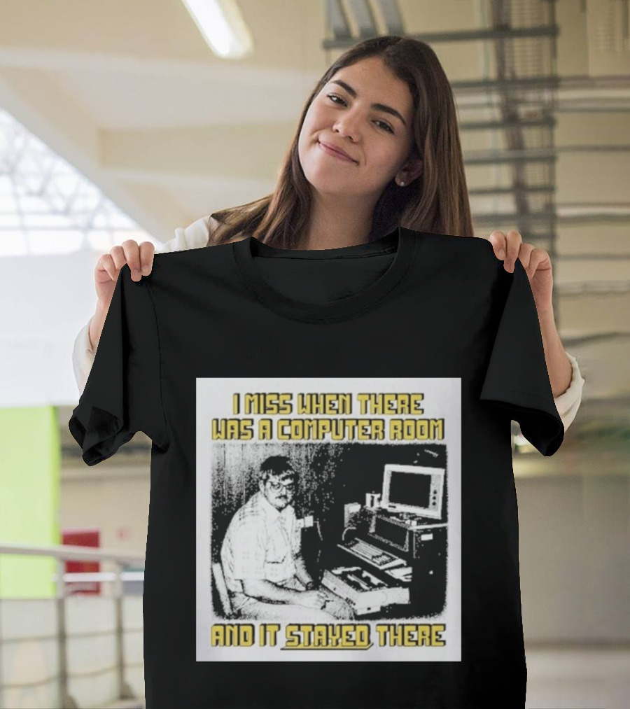 Retro Nostalgia I Miss When There Was A Computer Room And It Stayed There T-Shirt