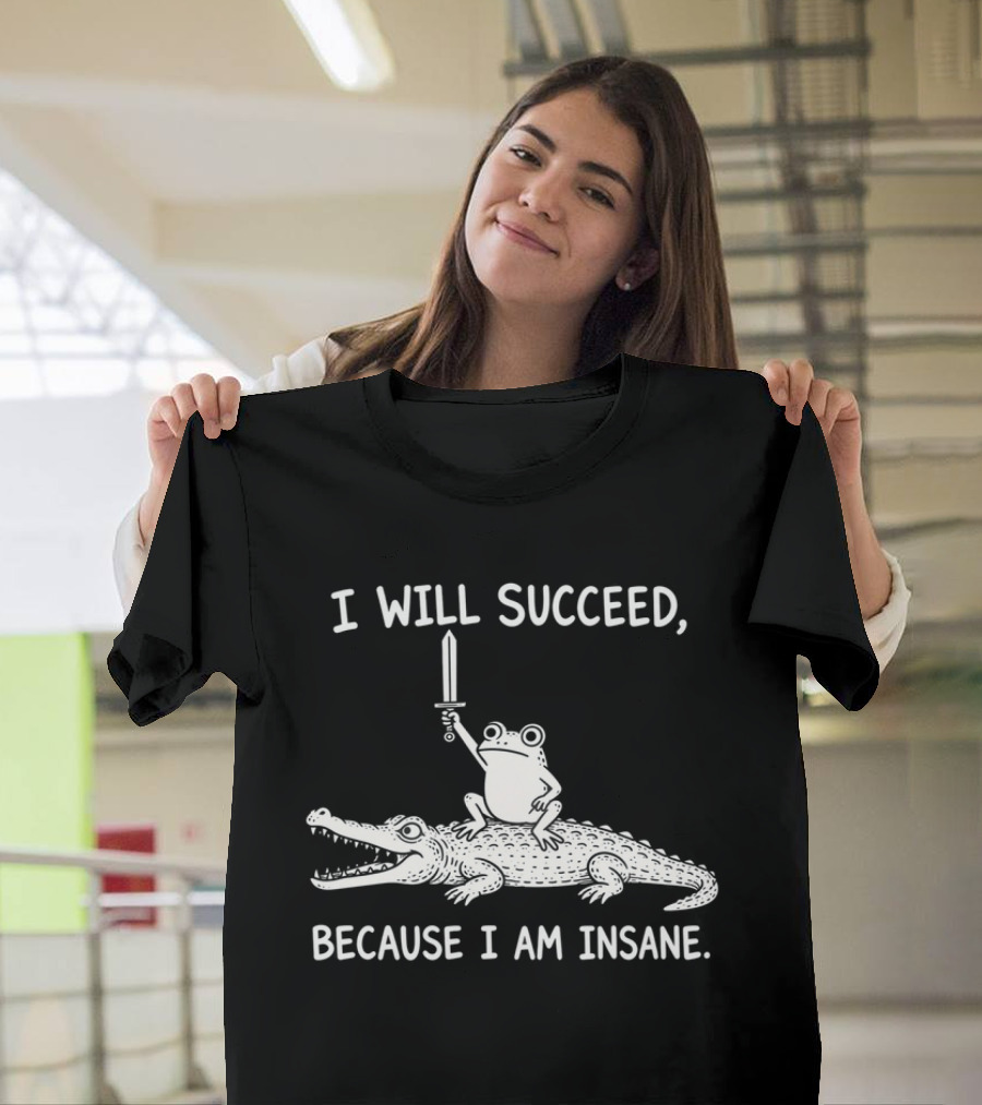 I Will Succeed Because I Am Insane Frog On Crocodile With Sword T-Shirt