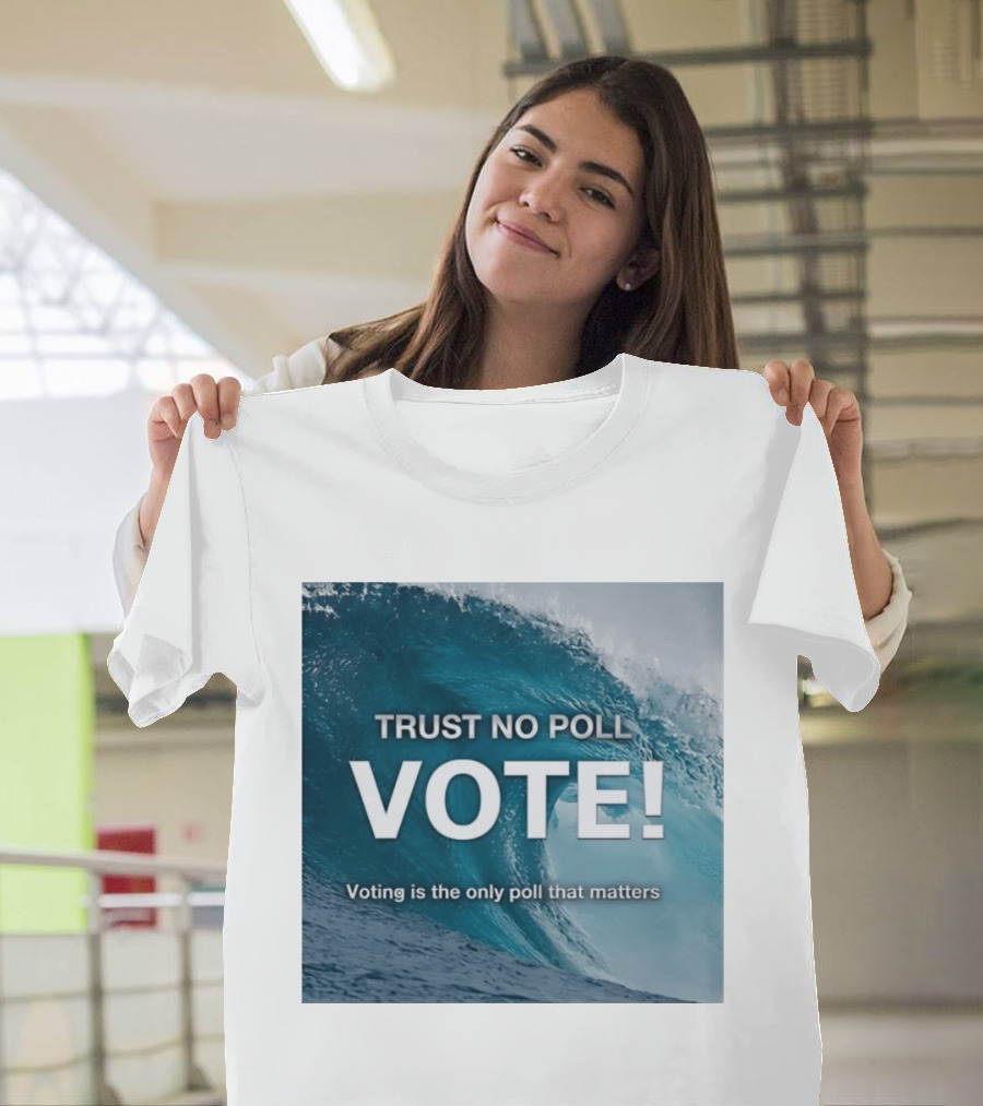 Trust No Poll Vote Voting Is The Only Poll That Matters Ocean Wave Motivation T-Shirt