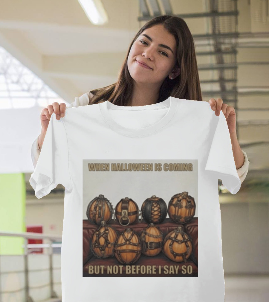 When Halloween Is Coming But Not Before I Say So Pumpkin Arrangement T-Shirt