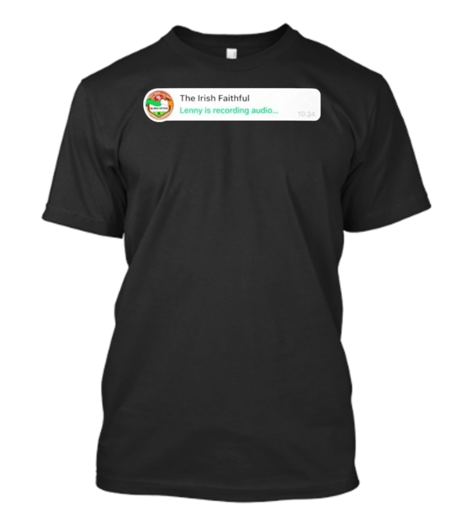 The Irish Faithful San Francisco 49ers Lenny Is Recording Audio T-Shirt