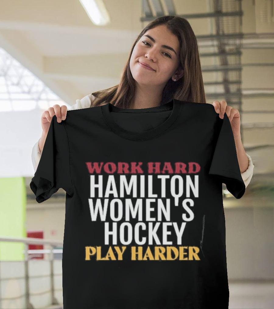 Work Hard Hamilton Women's Hockey Play Harder T-Shirt
