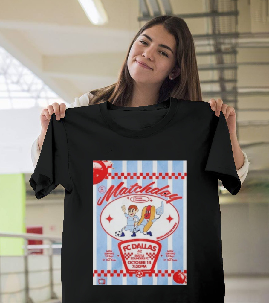 Matchday FC Dallas Vs Seattle Sounders FC October 14 Relish With The Dogs 7:30 PM Toyota Stadium T-Shirt